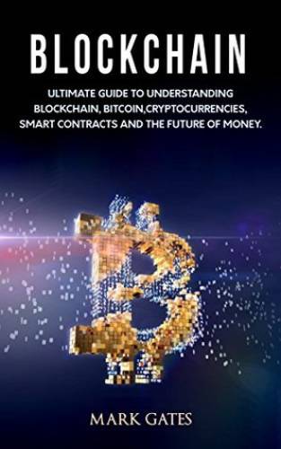 Capa de Blockchain: Ultimate guide to understanding blockchain, bitcoin, cryptocurrencies, smart contracts and the future of money., por Mark Gates