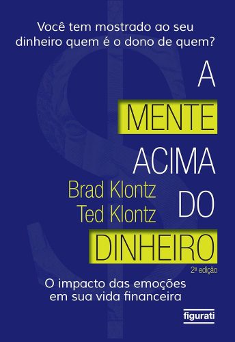 Capa de A mente acima do dinheiro: O impacto das emoções em sua vida financeira, por Brad Klontz, Ted Klontz