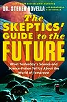 Capa de The Skeptics' Guide to the Future: What Yesterday's Science and Science Fiction Tell Us About the World of Tomorrow, por Steven Novella, Jay Novella, Bob Novella